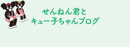 せんねん君とキュー子ちゃんブログ